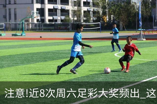 注意!近8次周六足彩大奖频出 这几场或造大冷